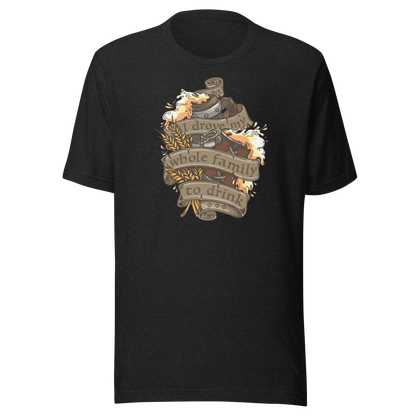 I Drove My Whole Family to Drink T-shirt
