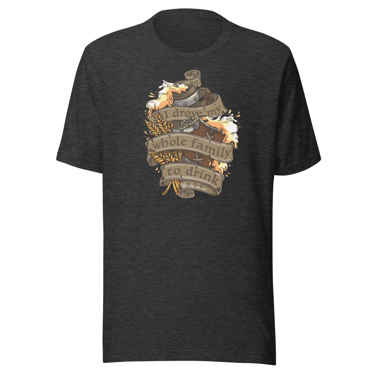 I Drove My Whole Family to Drink T-shirt