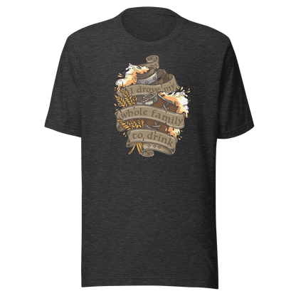 I Drove My Whole Family to Drink T-shirt